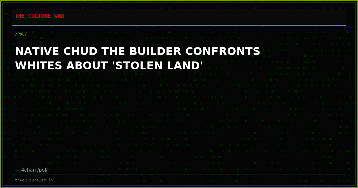 NATIVE CHUD THE BUILDER CONFRONTS WHITES ABOUT 'STOLEN LAND'