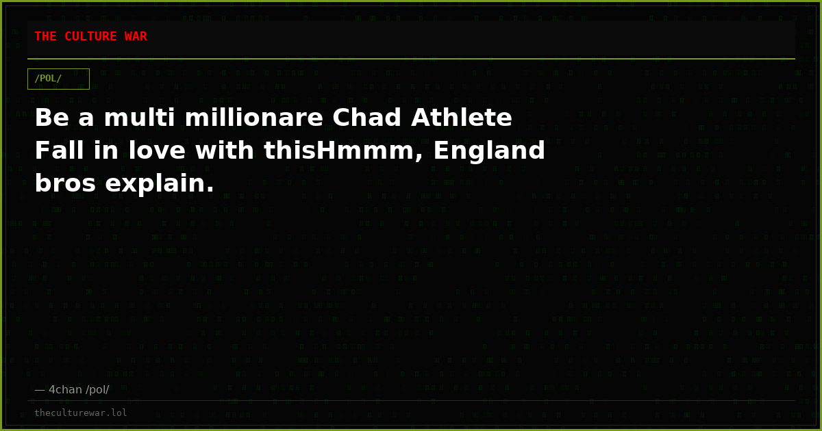 Be a multi millionare Chad Athlete Fall in love with thisHmmm, England bros explain.