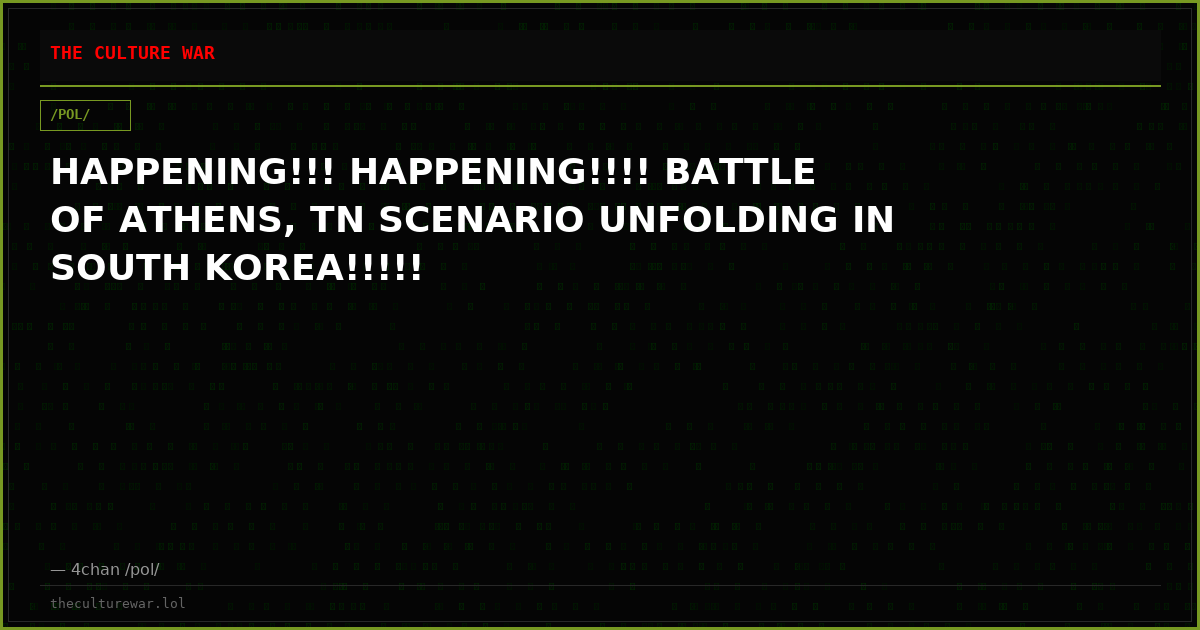 HAPPENING!!! HAPPENING!!!! BATTLE OF ATHENS, TN SCENARIO UNFOLDING IN SOUTH KOREA!!!!!