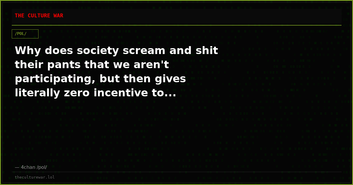 Why does society scream and shit their pants that we aren't participating, but then gives literally zero incentive to...