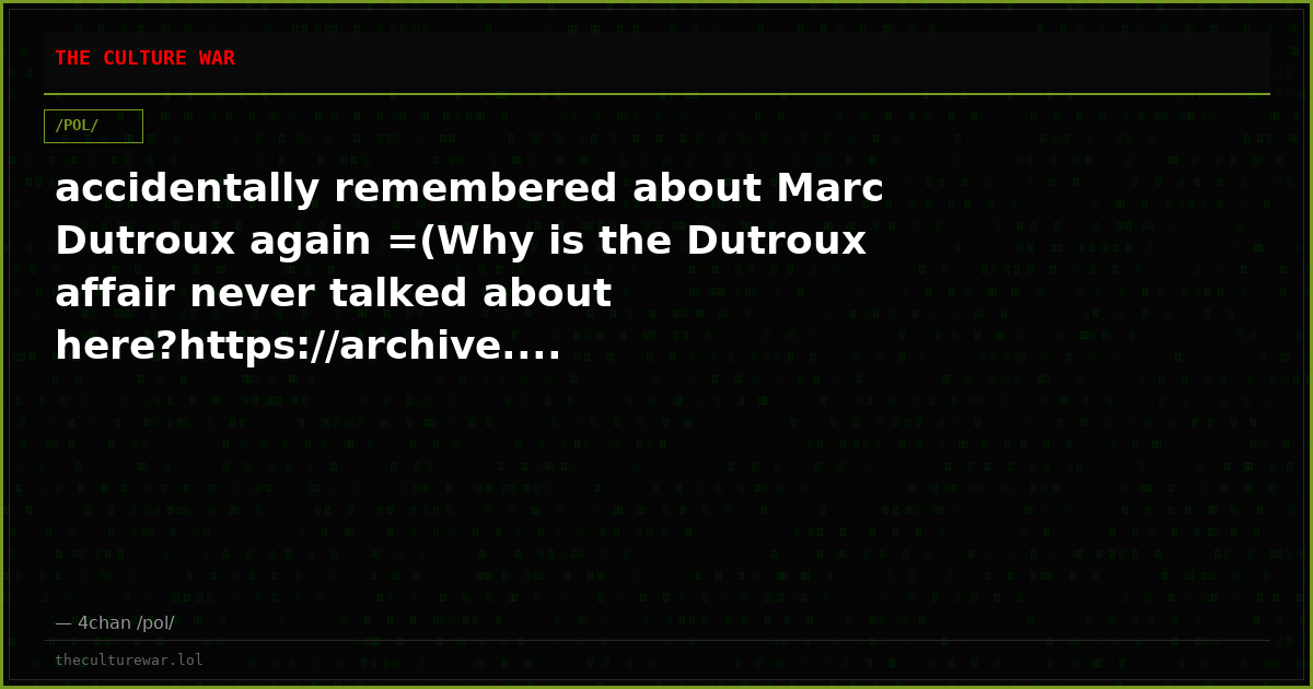 accidentally remembered about Marc Dutroux again =(Why is the Dutroux affair never talked about here?https://archive....