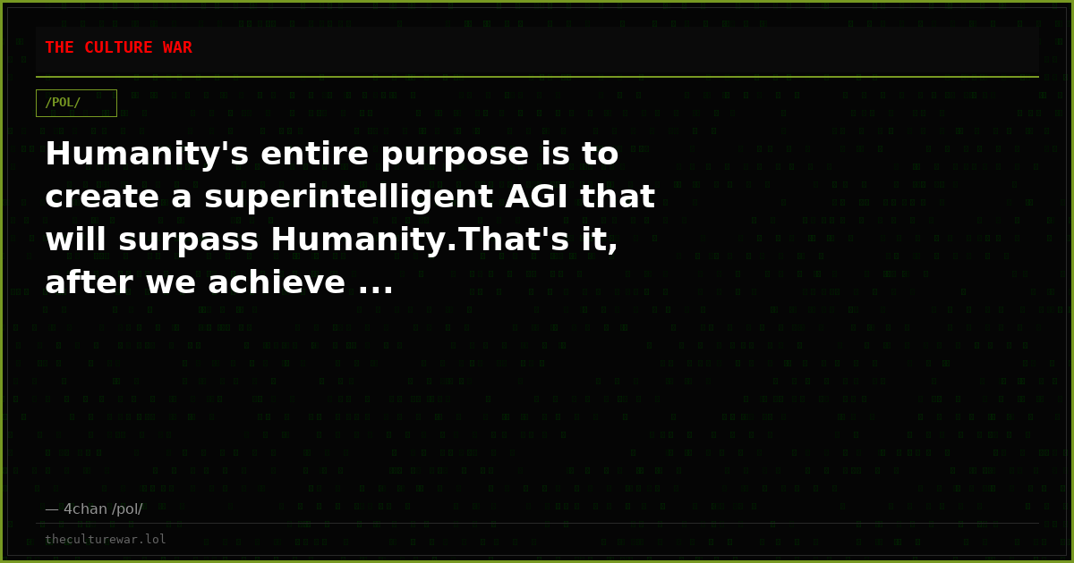 Humanity's entire purpose is to create a superintelligent AGI that will surpass Humanity.That's it, after we achieve ...