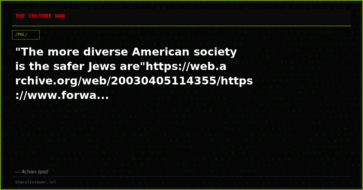 "The more diverse American society is the safer Jews are"https://web.archive.org/web/20030405114355/https://www.forwa...