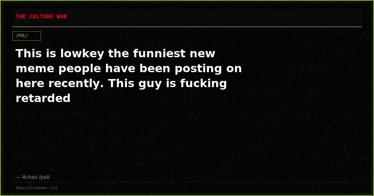 This is lowkey the funniest new meme people have been posting on here recently. This guy is fucking retarded