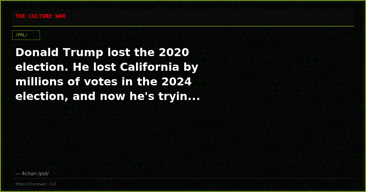 Donald Trump lost the 2020 election. He lost California by millions of votes in the 2024 election, and now he's tryin...