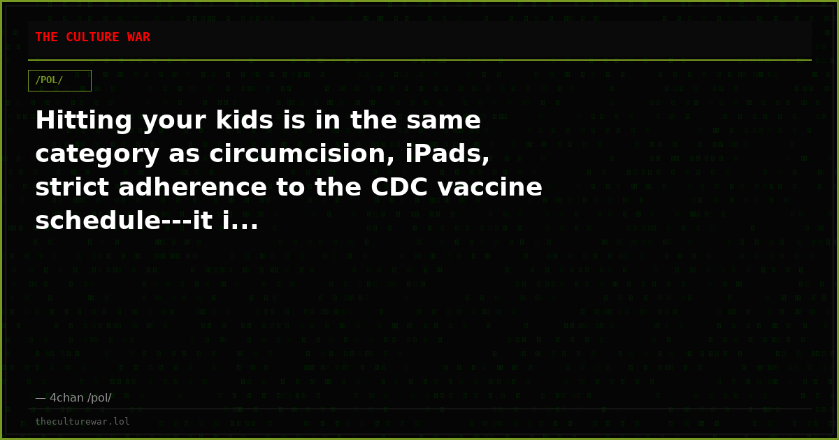 Hitting your kids is in the same category as circumcision, iPads, strict adherence to the CDC vaccine schedule---it i...