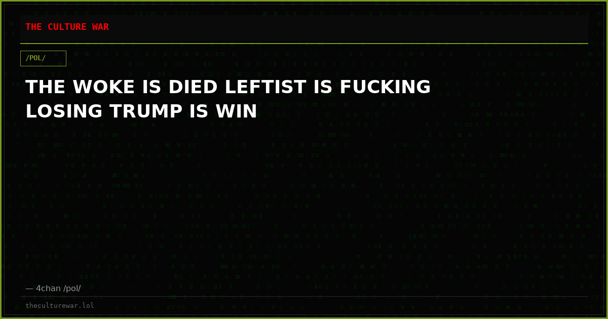 THE WOKE IS DIED LEFTIST IS FUCKING LOSING TRUMP IS WIN