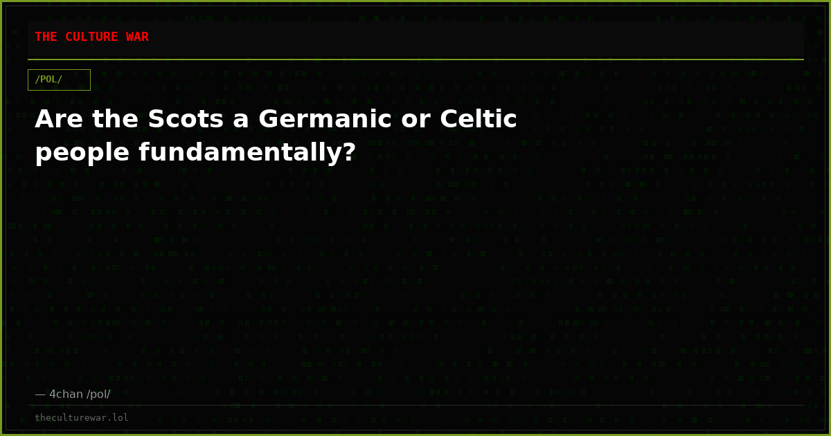 Are the Scots a Germanic or Celtic people fundamentally?