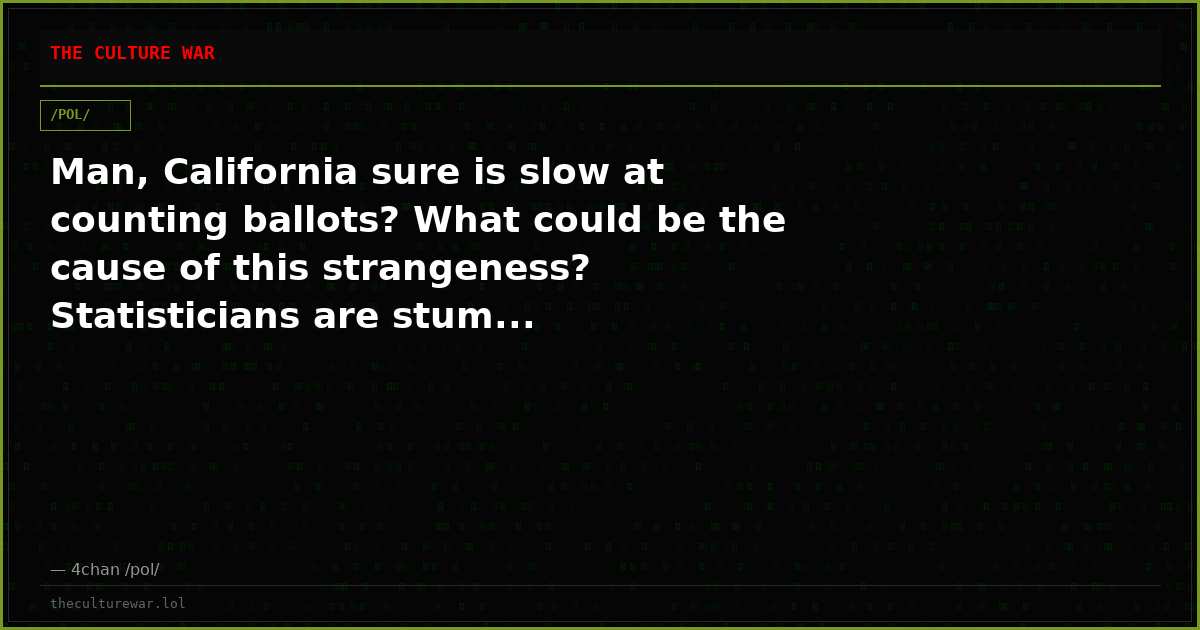 Man, California sure is slow at counting ballots? What could be the cause of this strangeness? Statisticians are stum...