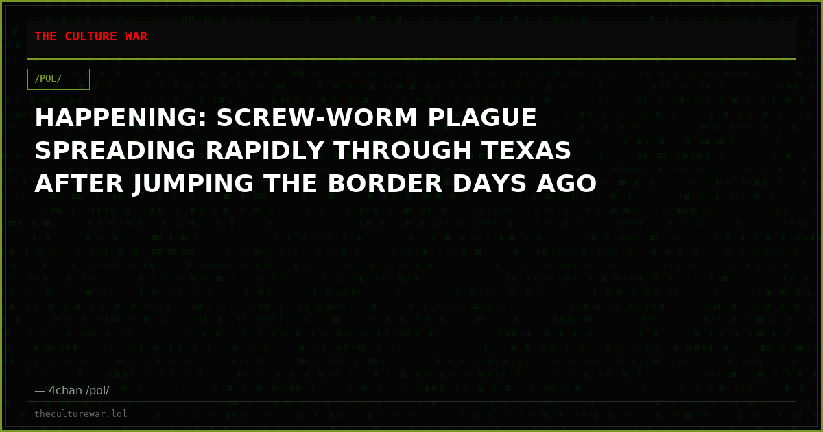 HAPPENING: SCREW-WORM PLAGUE SPREADING RAPIDLY THROUGH TEXAS AFTER JUMPING THE BORDER DAYS AGO