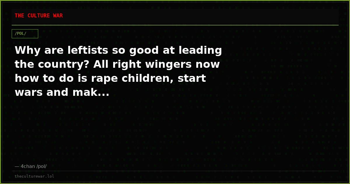 Why are leftists so good at leading the country? All right wingers now how to do is rape children, start wars and mak...