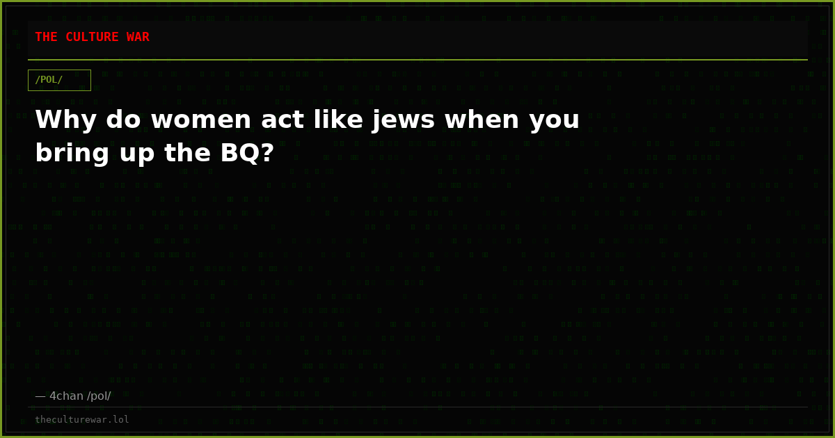 Why do women act like jews when you bring up the BQ?