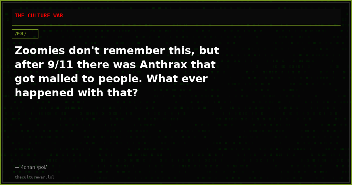 Zoomies don't remember this, but after 9/11 there was Anthrax that got mailed to people. What ever happened with that?