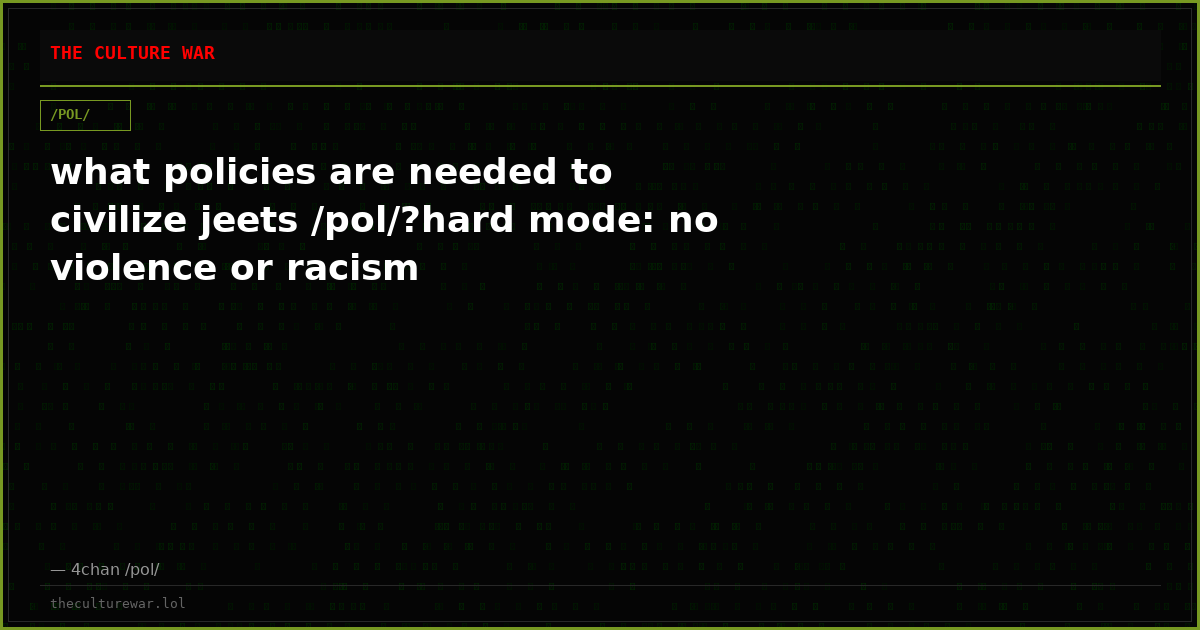 what policies are needed to civilize jeets /pol/?hard mode: no violence or racism