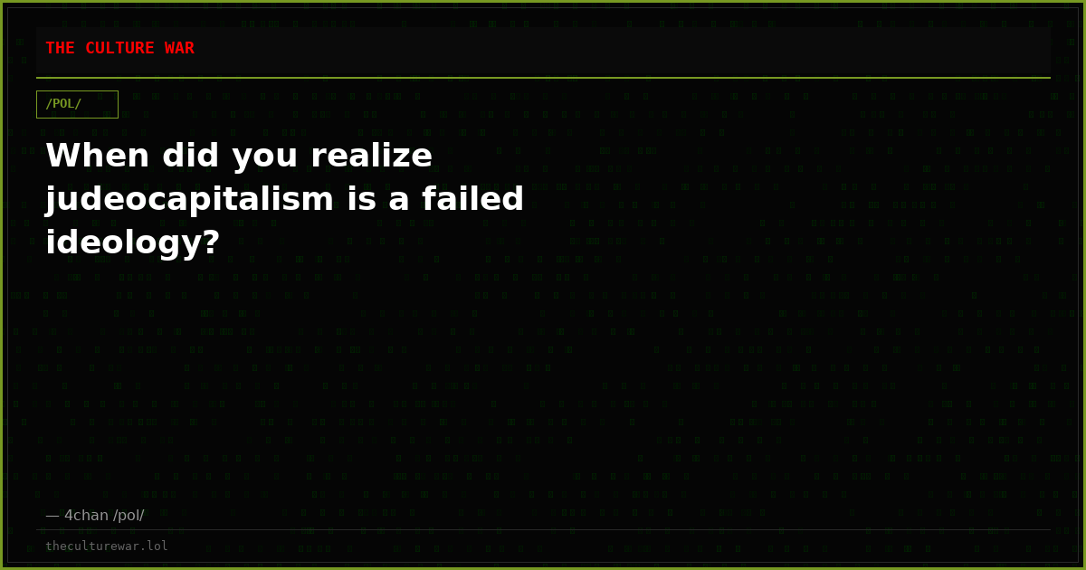 When did you realize judeocapitalism is a failed ideology?