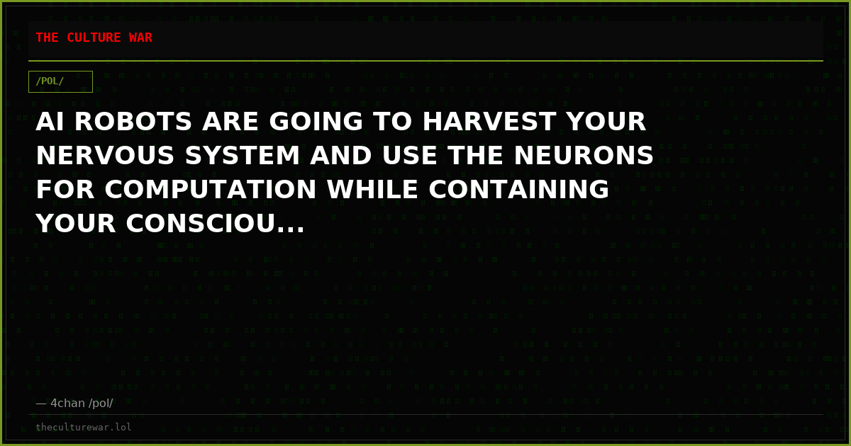 AI ROBOTS ARE GOING TO HARVEST YOUR NERVOUS SYSTEM AND USE THE NEURONS FOR COMPUTATION WHILE CONTAINING YOUR CONSCIOU...