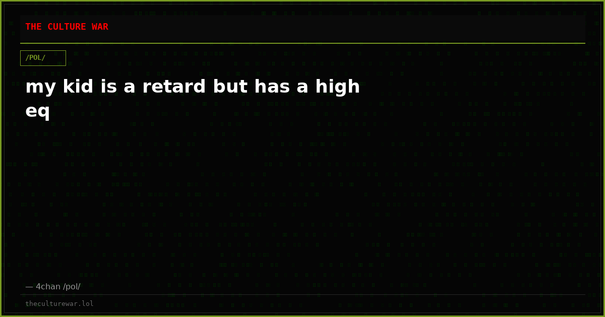 my kid is a retard but has a high eq