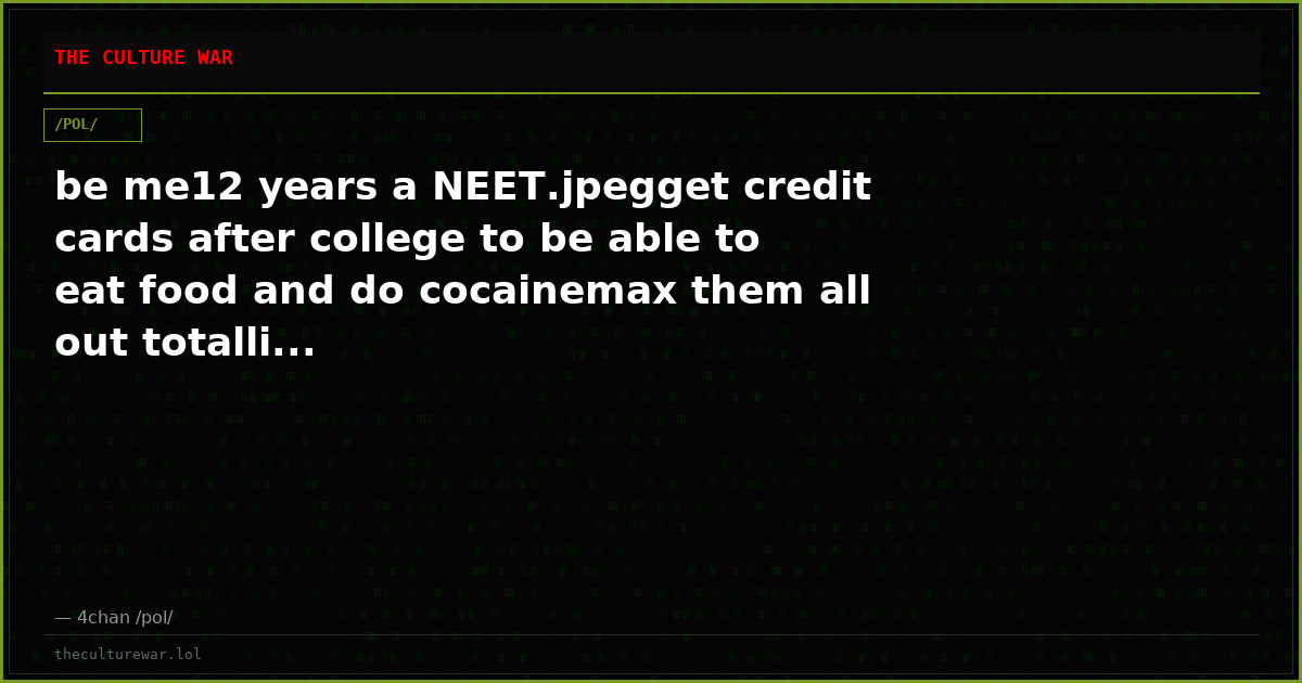 be me12 years a NEET.jpegget credit cards after college to be able to eat food and do cocainemax them all out totalli...
