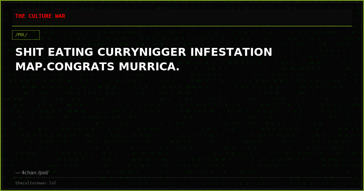 SHIT EATING CURRYNIGGER INFESTATION MAP.CONGRATS MURRICA.