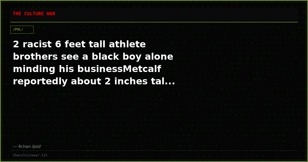2 racist 6 feet tall athlete brothers see a black boy alone minding his businessMetcalf reportedly about 2 inches tal...