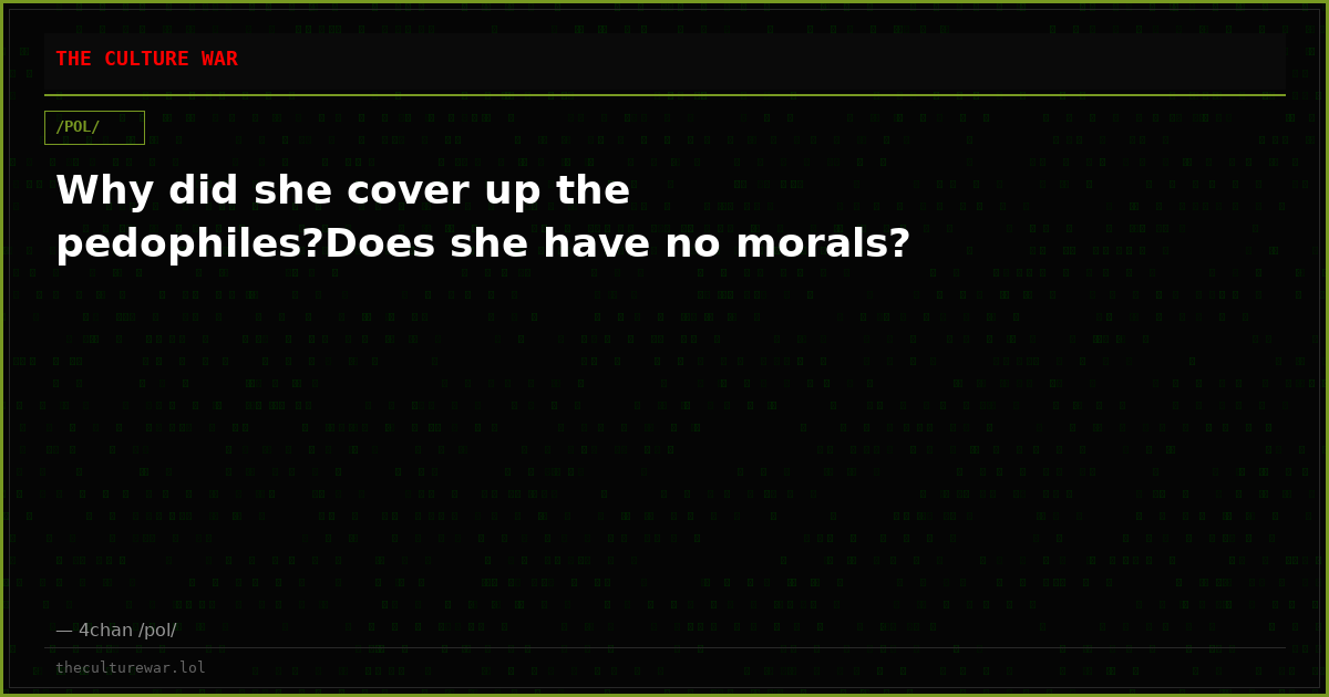 Why did she cover up the pedophiles?Does she have no morals?