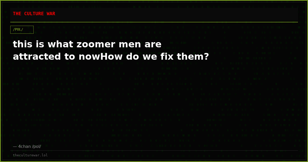 this is what zoomer men are attracted to nowHow do we fix them?
