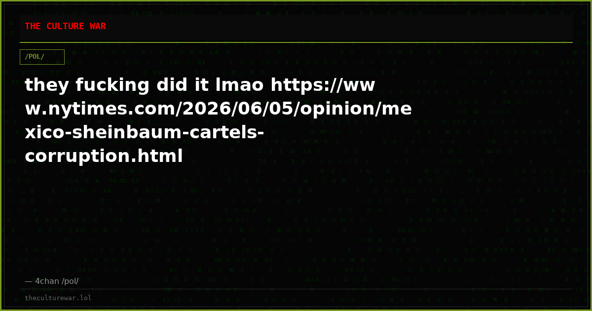 they fucking did it lmao https://www.nytimes.com/2026/06/05/opinion/mexico-sheinbaum-cartels-corruption.html