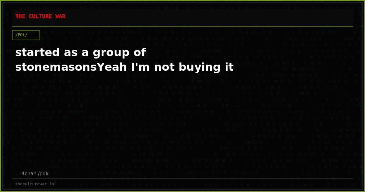 started as a group of stonemasonsYeah I'm not buying it