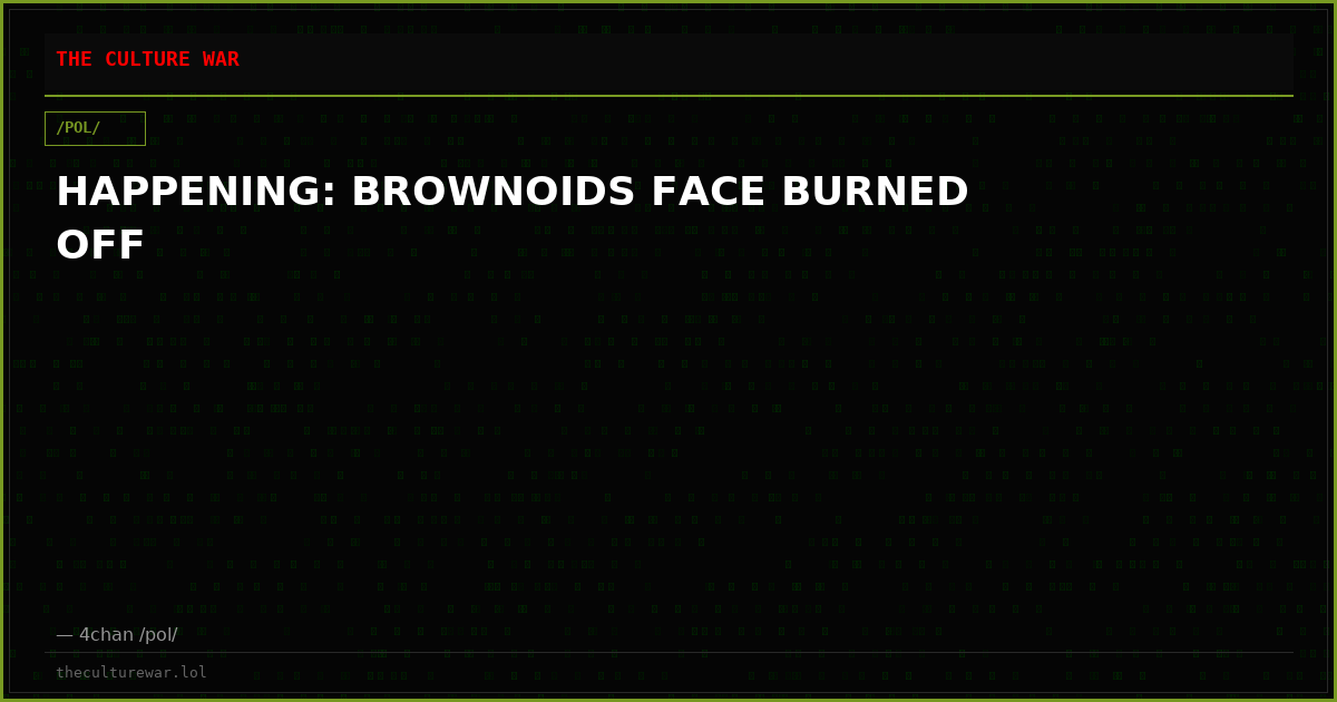 HAPPENING: BROWNOIDS FACE BURNED OFF