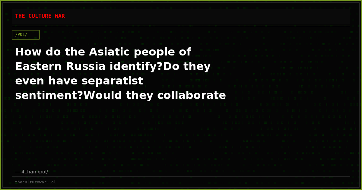 How do the Asiatic people of Eastern Russia identify?Do they even have separatist sentiment?Would they collaborate wi...