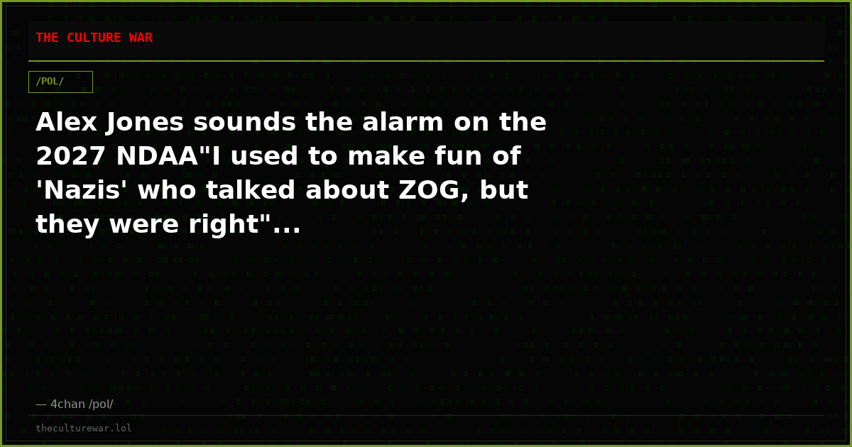 Alex Jones sounds the alarm on the 2027 NDAA"I used to make fun of 'Nazis' who talked about ZOG, but they were right"...