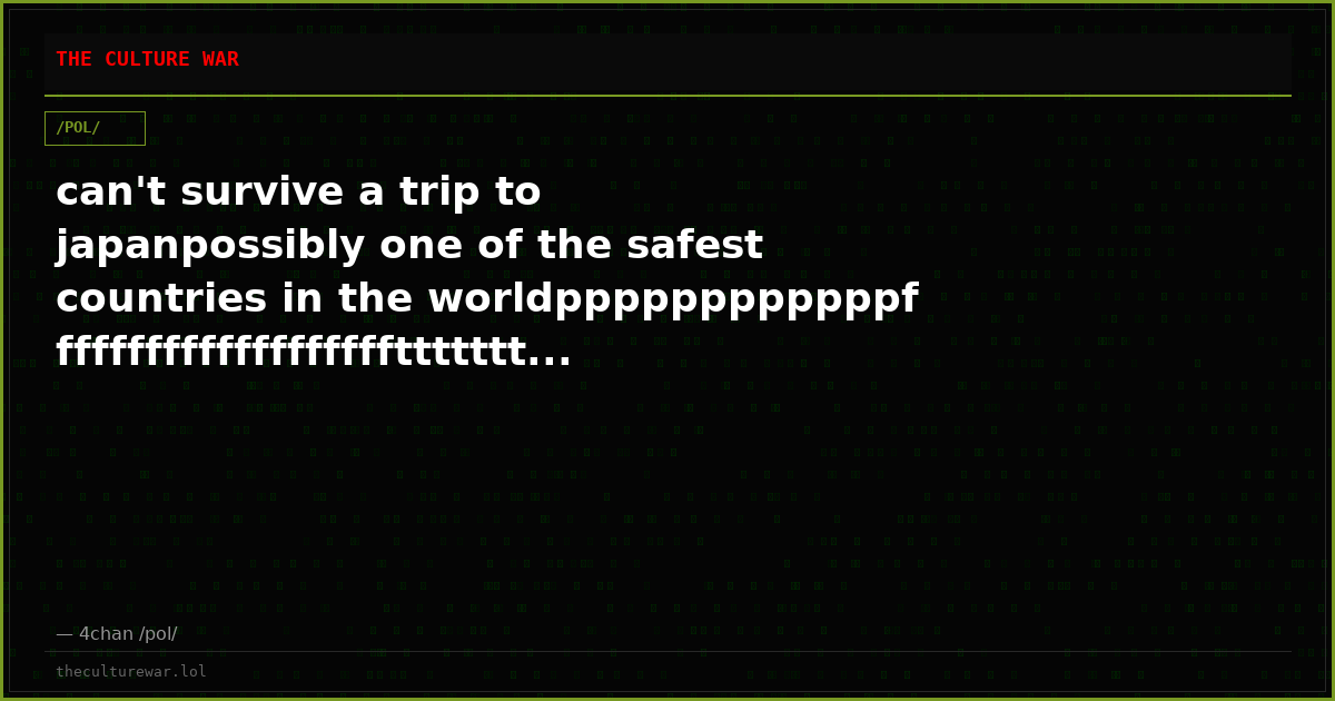 can't survive a trip to japanpossibly one of the safest countries in the worldppppppppppppffffffffffffffffffffttttttt...