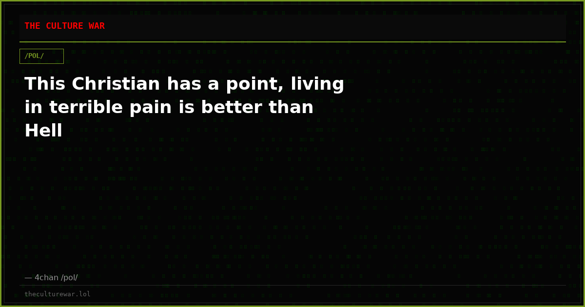 This Christian has a point, living in terrible pain is better than Hell
