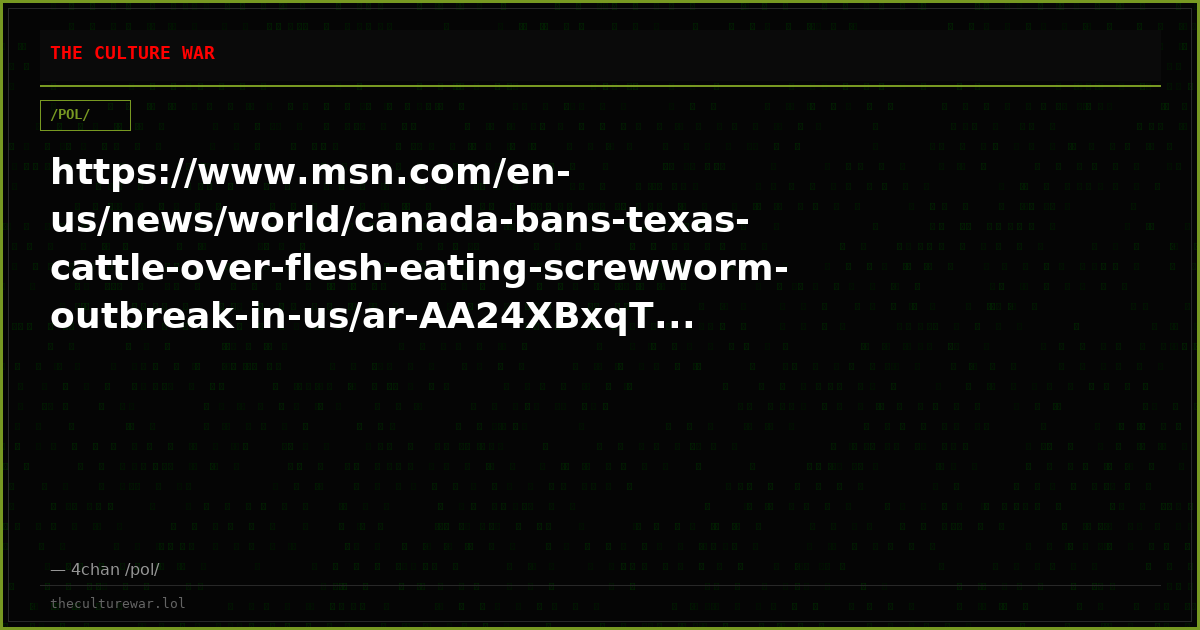 https://www.msn.com/en-us/news/world/canada-bans-texas-cattle-over-flesh-eating-screwworm-outbreak-in-us/ar-AA24XBxqT...