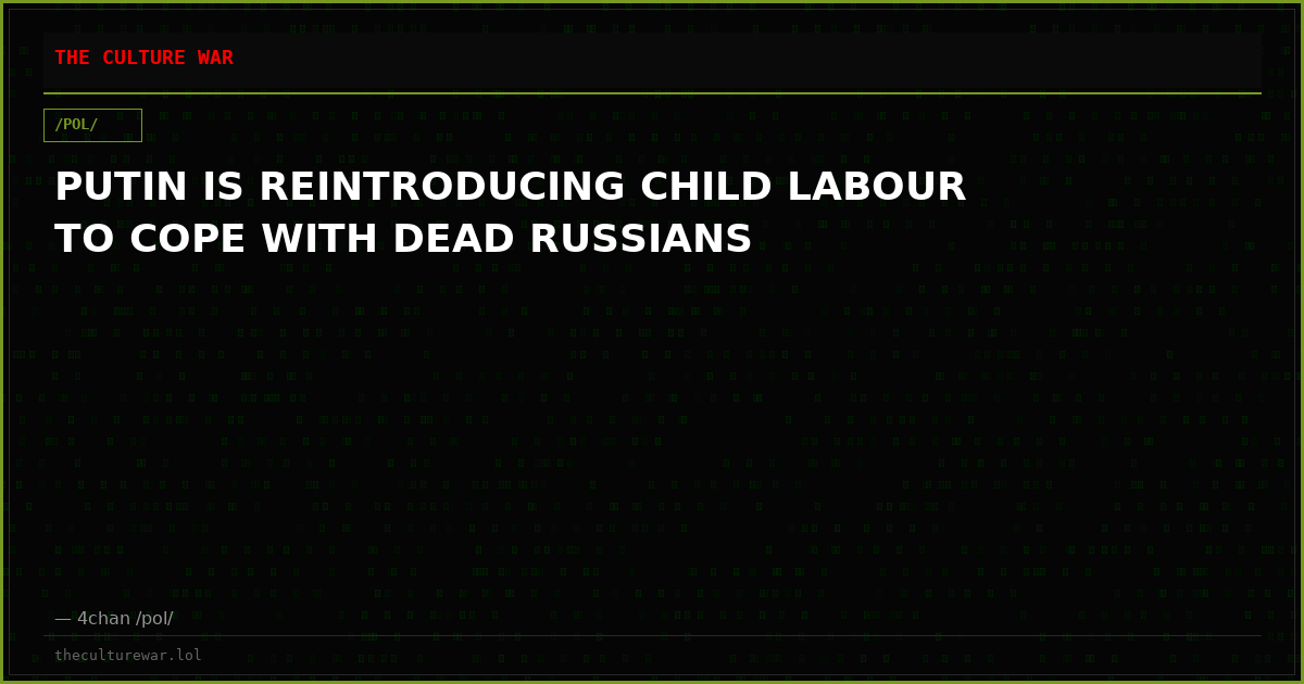 PUTIN IS REINTRODUCING CHILD LABOUR TO COPE WITH DEAD RUSSIANS