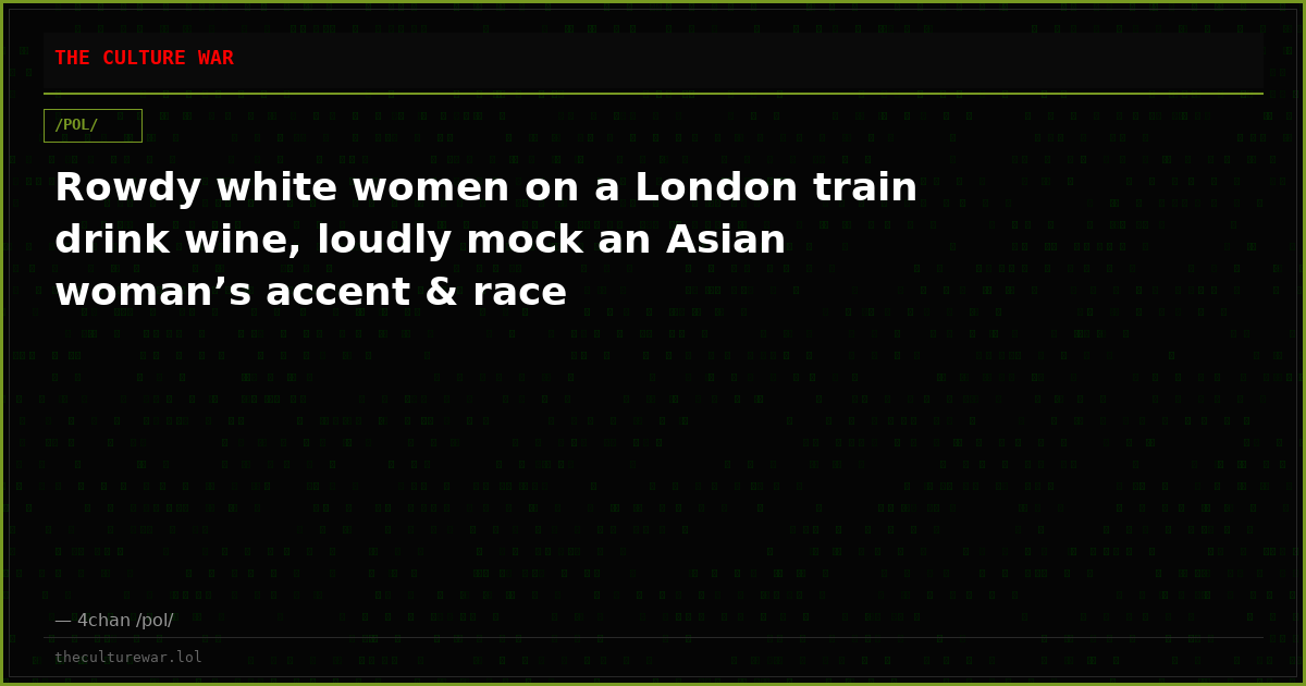 Rowdy white women on a London train drink wine, loudly mock an Asian woman’s accent & race