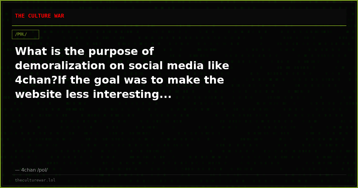 What is the purpose of demoralization on social media like 4chan?If the goal was to make the website less interesting...