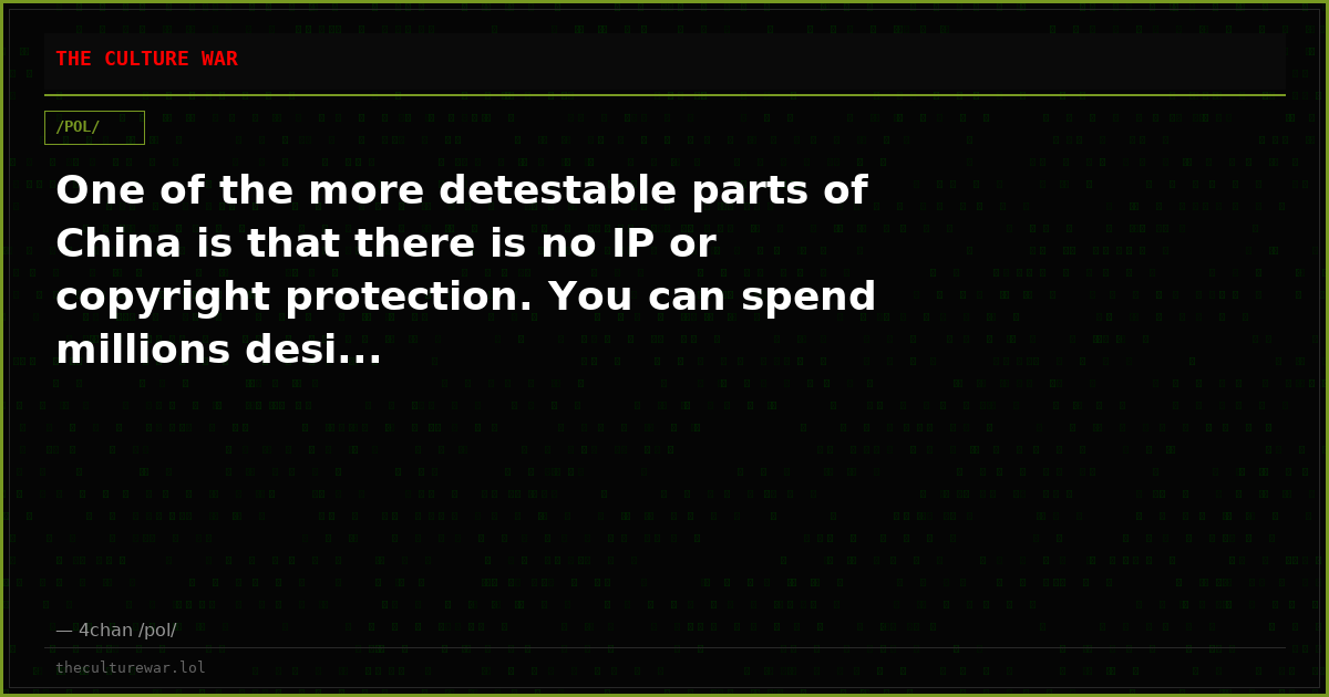 One of the more detestable parts of China is that there is no IP or copyright protection. You can spend millions desi...