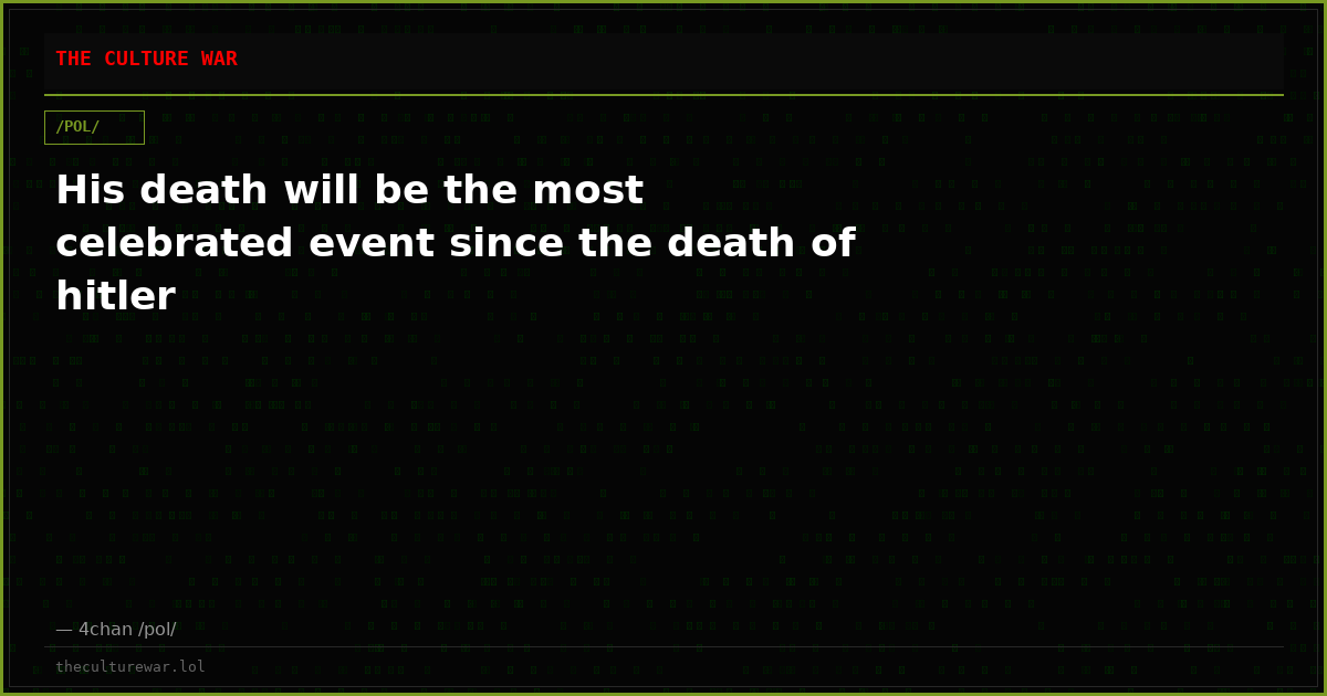His death will be the most celebrated event since the death of hitler