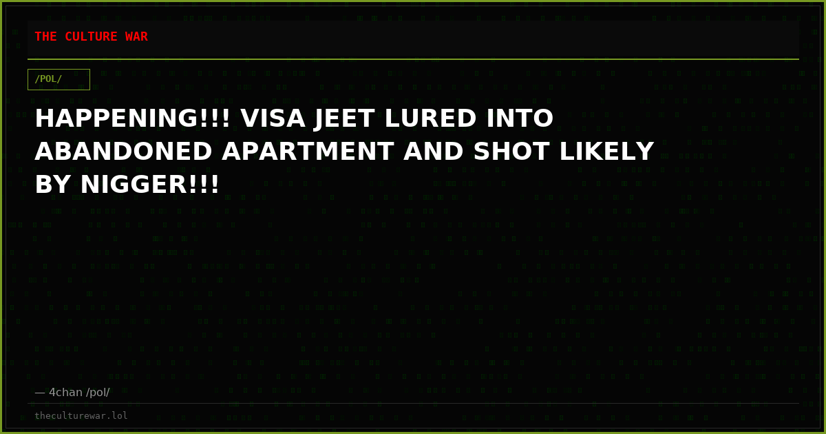HAPPENING!!! VISA JEET LURED INTO ABANDONED APARTMENT AND SHOT LIKELY BY NIGGER!!!