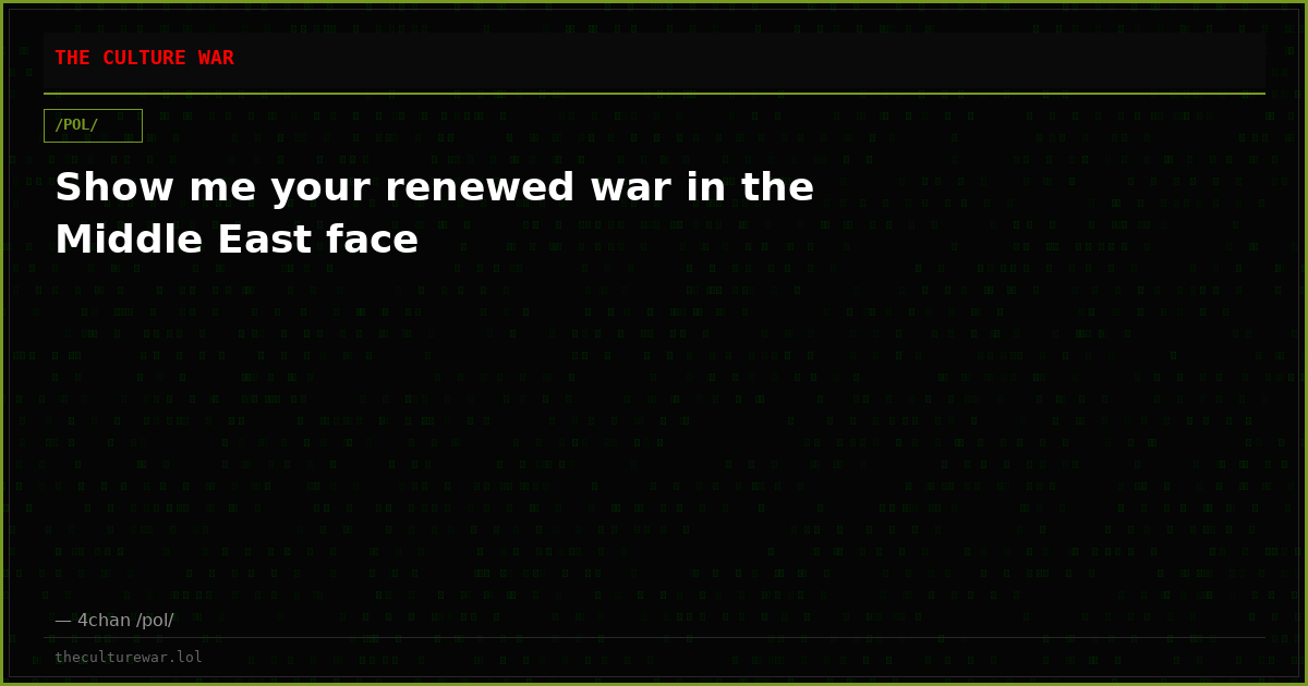Show me your renewed war in the Middle East face