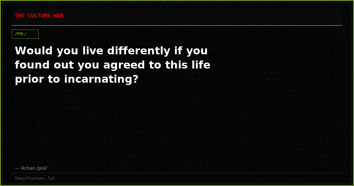 Would you live differently if you found out you agreed to this life prior to incarnating?