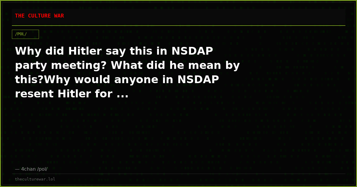 Why did Hitler say this in NSDAP party meeting? What did he mean by this?Why would anyone in NSDAP resent Hitler for ...
