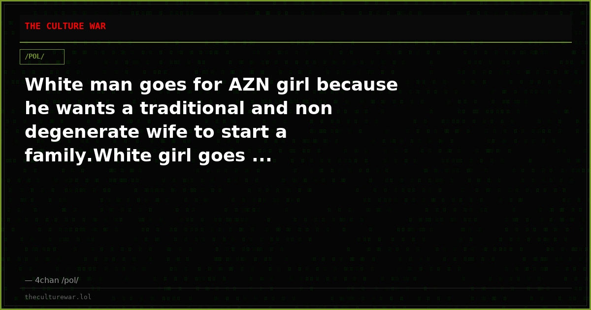 White man goes for AZN girl because he wants a traditional and non degenerate wife to start a family.White girl goes ...