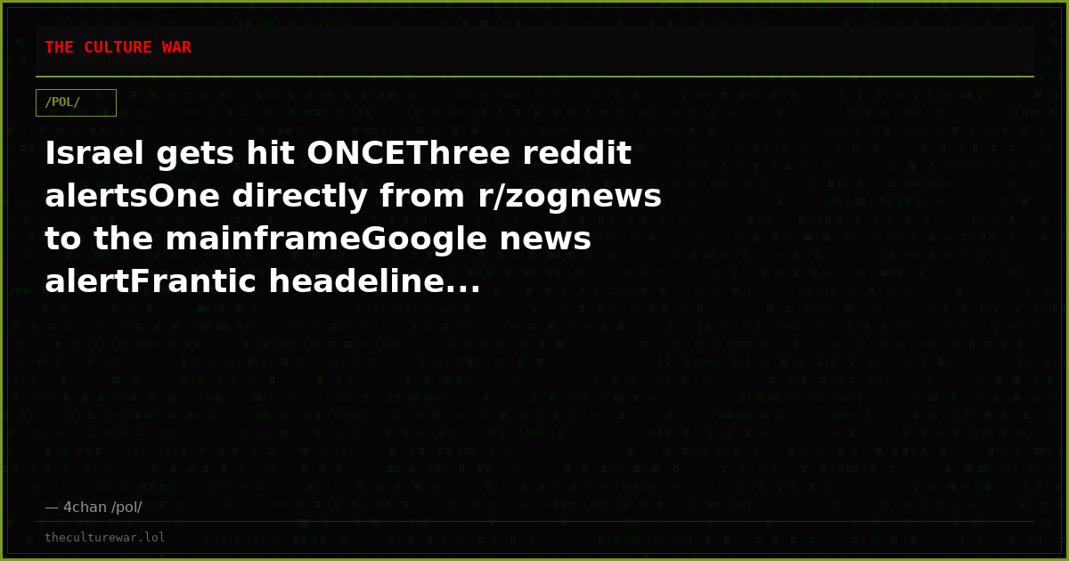 Israel gets hit ONCEThree reddit alertsOne directly from r/zognews to the mainframeGoogle news alertFrantic headeline...