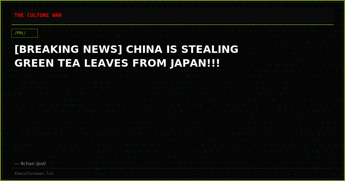 [BREAKING NEWS] CHINA IS STEALING GREEN TEA LEAVES FROM JAPAN!!!