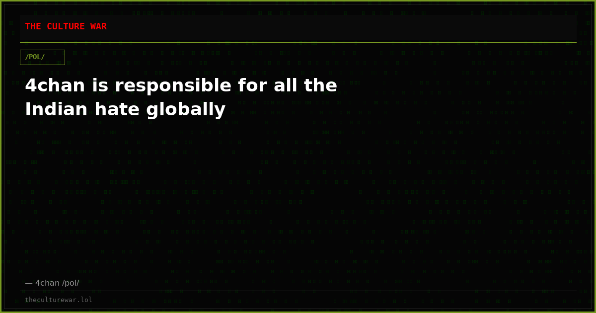 4chan is responsible for all the Indian hate globally