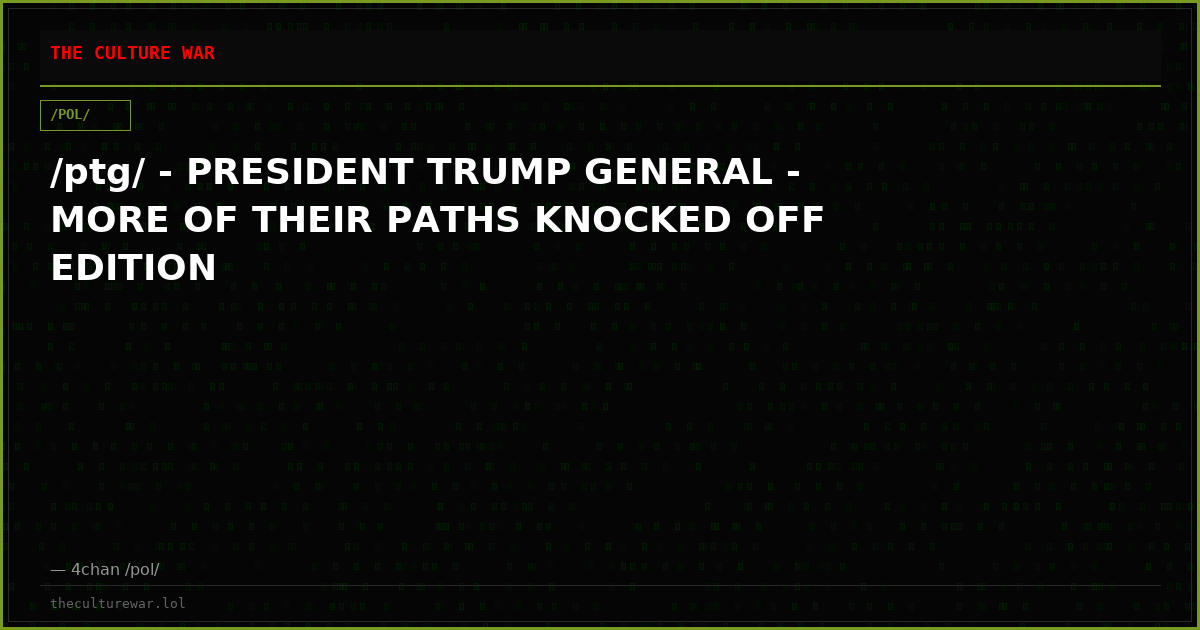 /ptg/ - PRESIDENT TRUMP GENERAL - MORE OF THEIR PATHS KNOCKED OFF EDITION