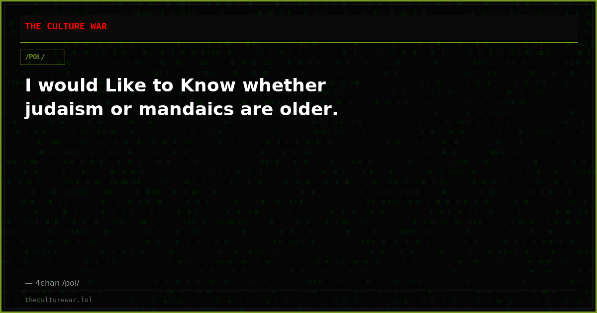 I would Like to Know whether judaism or mandaics are older.
