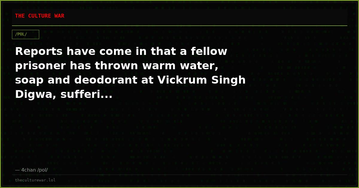 Reports have come in that a fellow prisoner has thrown warm water, soap and deodorant at Vickrum Singh Digwa, sufferi...